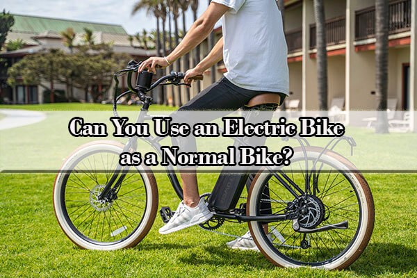 Can you ride an electric bike like a normal bike