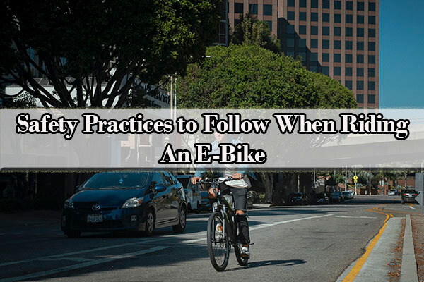 Safety Practices to Follow When Riding An E-Bike